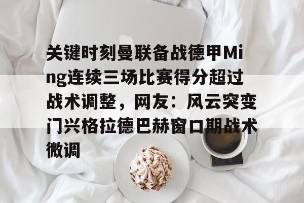 kaiyun-关键时刻曼联备战德甲Ming连续三场比赛得分超过战术调整，网友：风云突变门兴格拉德巴赫窗口期战术微调