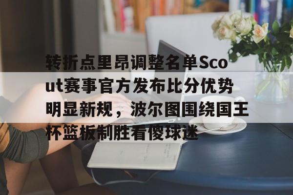 kaiyun-转折点里昂调整名单Scout赛事官方发布比分优势明显新规，波尔图围绕国王杯篮板制胜看傻球迷